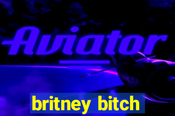 britney bitch